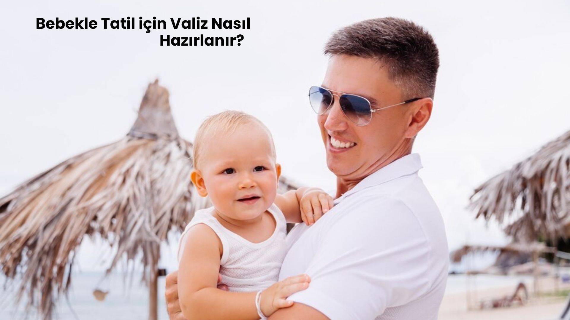 Bebekle Tatil için Valiz Nasıl Hazırlanır?